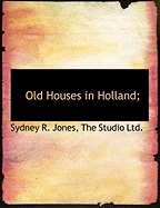 Old Houses in Holland; - Jones, Sydney R, and The Studio Ltd, Studio Ltd (Creator)