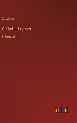 Old Indian Legends: in large print - Zitkala-Sa