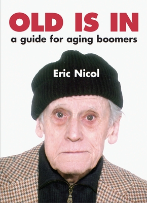 Old Is in: A Guide for Aging Boomers - Nicol, Eric