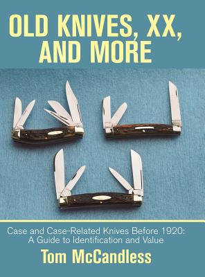 Old Knives, Xx, and More: Case and Case-Related Knives Before 1920: a Guide to Identification and Value - McCandless, Tom