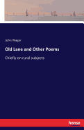 Old Lane and Other Poems: Chiefly on rural subjects