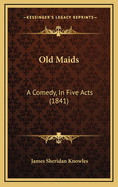 Old Maids: A Comedy, in Five Acts (1841)