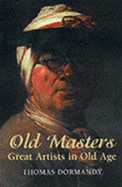 Old Masters: Great Artists in Old Age - Dormandy, Thomas, Dr.