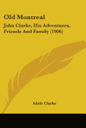 Old Montreal: John Clarke, His Adventures, Friends And Family (1906)