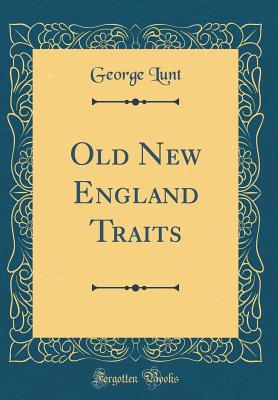 Old New England Traits (Classic Reprint) - Lunt, George