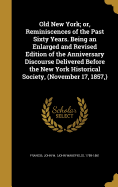 Old New York; or, Reminiscences of the Past Sixty Years. Being an Enlarged and Revised Edition of the Anniversary Discourse Delivered Before the New York Historical Society, (November 17, 1857, )