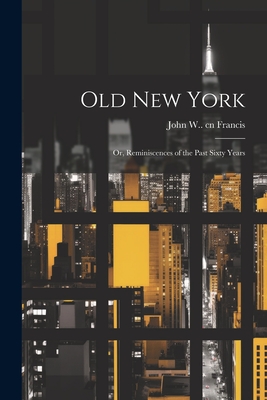 Old New York: Or, Reminiscences of the Past Sixty Years - Francis, John W (John Wakefield) 17 (Creator)