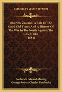Old New Zealand, a Tale of the Good Old Times and a History of the War in the North Against the Chief Heke in ... 1845 ..