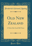 Old New Zealand: A Tale of the Good Old Times (Classic Reprint)