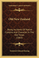 Old New Zealand: Being Incidents Of Native Customs And Character In The Old Times (1863)