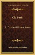 Old Paris: Its Court and Literary Salons