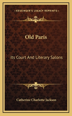 Old Paris: Its Court and Literary Salons - Jackson, Catherine Charlotte