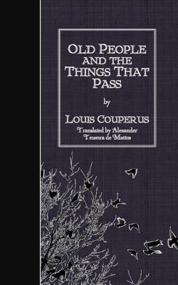 Old People and the Things That Pass - De Mattos, Alexander Teixeira (Translated by), and Couperus, Louis