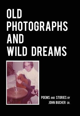 Old Photographs and Wild Dreams - Bucher, John K