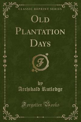 Old Plantation Days (Classic Reprint) - Rutledge, Archibald