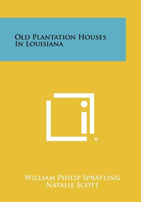 Old Plantation Houses In Louisiana - Spratling, William Philip, and Scott, Natalie, and Curtis, N C (Foreword by)