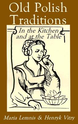 Old Polish Traditions in the Kitchen and at the Table - Lemnis, Maria, and Vitry, Henryk