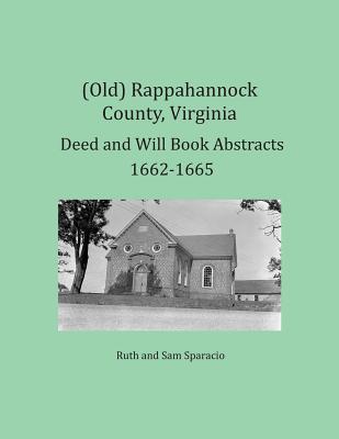 (Old) Rappahannock County, Virginia Deed and Will Book Abstracts 1662-1665 - Sparacio, Ruth, and Sparacio, Sam