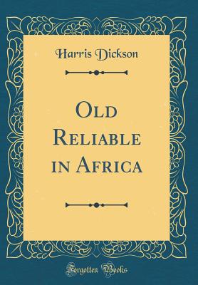 Old Reliable in Africa (Classic Reprint) - Dickson, Harris