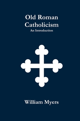 Old Roman Catholicism - Myers, William