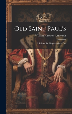 Old Saint Paul's: A Tale of the Plague and the Fire - Ainsworth, William Harrison