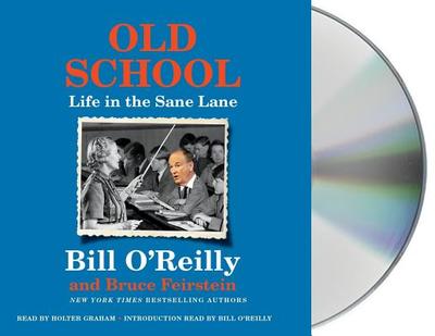 Old School: Life in the Sane Lane - O'Reilly, Bill, and O'Reilly, Bill (Read by), and Feirstein, Bruce