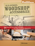 Old-School Woodshop Accessories: 40 Tried-And-True Jigs, Fixtures and Tool Storage Projects