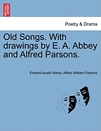 Old Songs. with Drawings by E. A. Abbey and Alfred Parsons.