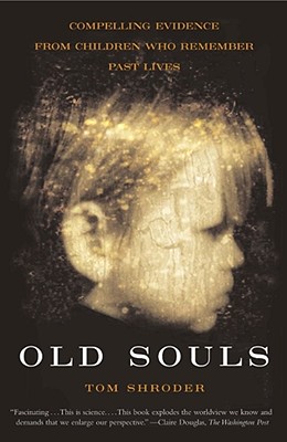 Old Souls: Scientific Evidence for Reincarnation from Children Who Recall Past Lives - Shroder, Thomas