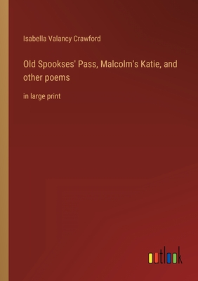 Old Spookses' Pass, Malcolm's Katie, and other poems: in large print - Crawford, Isabella Valancy