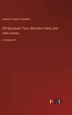 Old Spookses' Pass, Malcolm's Katie, and other poems: in large print - Crawford, Isabella Valancy