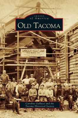 Old Tacoma - Gallacci, Caroline, and Tacoma Historical Society