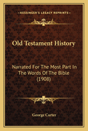 Old Testament History: Narrated For The Most Part In The Words Of The Bible (1908)