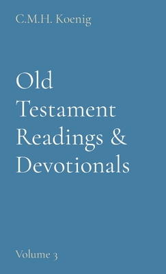 Old Testament Readings & Devotionals: Volume 3 - Koenig, C M H (Compiled by), and Hawker, Robert, and Spurgeon, Charles H