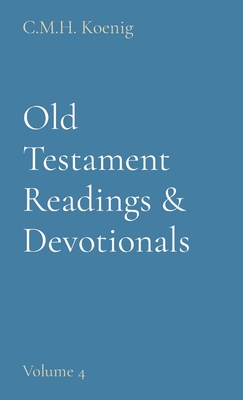 Old Testament Readings & Devotionals: Volume 4 - Koenig, C M H (Compiled by), and Hawker, Robert, and Spurgeon, Charles H