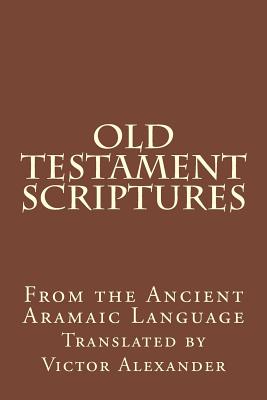 Old Testament Scriptures: From the Ancient Aramaic Language - Alexander, Victor