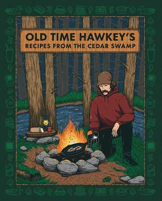 Old Time Hawkey's Recipes from the Cedar Swamp: A Cookbook - Old Time Hawkey