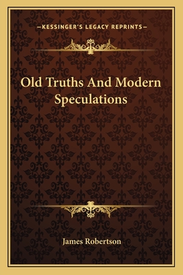 Old Truths And Modern Speculations - Robertson, James, Dr.