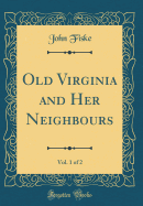 Old Virginia and Her Neighbours, Vol. 1 of 2 (Classic Reprint)