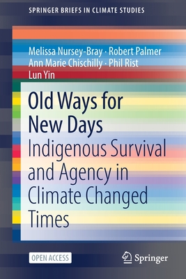Old Ways for New Days: Indigenous Survival and Agency in Climate Changed Times - Nursey-Bray, Melissa, and Palmer, Robert, and Chischilly, Ann Marie