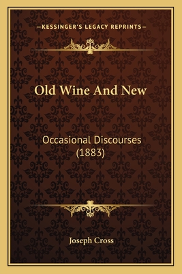 Old Wine and New: Occasional Discourses (1883) - Cross, Joseph