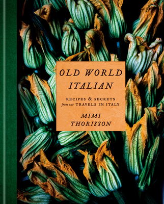 Old World Italian: Recipes and Secrets from Our Travels in Italy: A Cookbook - Thorisson, Mimi