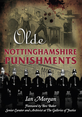 Olde Nottinghamshire Punishments - Morgan, Ian, and Baker, Beverley (Foreword by)