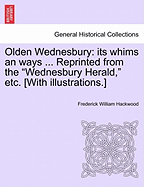 Olden Wednesbury: Its Whims an Ways ... Reprinted from the Wednesbury Herald, Etc. [With Illustrations.] - Scholar's Choice Edition