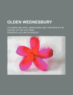 Olden Wednesbury: Its Whims and Ways: Being Some Odd Chapters in the History of the Old Town