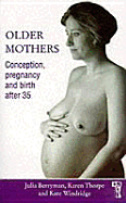 Older Mothers: Conception, Pregnancy and Birth After 35 - Berryman, Julia C, and Thorpe, Karen, and Windridge, Kate