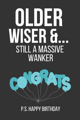 Older Wiser & Still a Massive Wanker: Funny Novelty Birthday Gifts for Dad, Him, Brother, Husband: Paperback Notebook (Blue and Black) - Creations Co, Celebrate