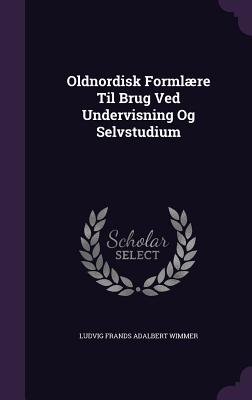 Oldnordisk Formlre Til Brug Ved Undervisning Og Selvstudium - Wimmer, Ludvig Frands Adalbert