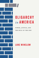 Oligarchy in America: Power, Justice, and the Rule of the Few