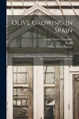 Olive Growing In Spain: Description Of Varieties Grown, Methods Of Cultivation, And The Preparation Of Pickled Olives - United States Bureau of Foreign and (Creator), and Wilbur Tirrell Gracey (Creator), and United States Consulate (Creator)